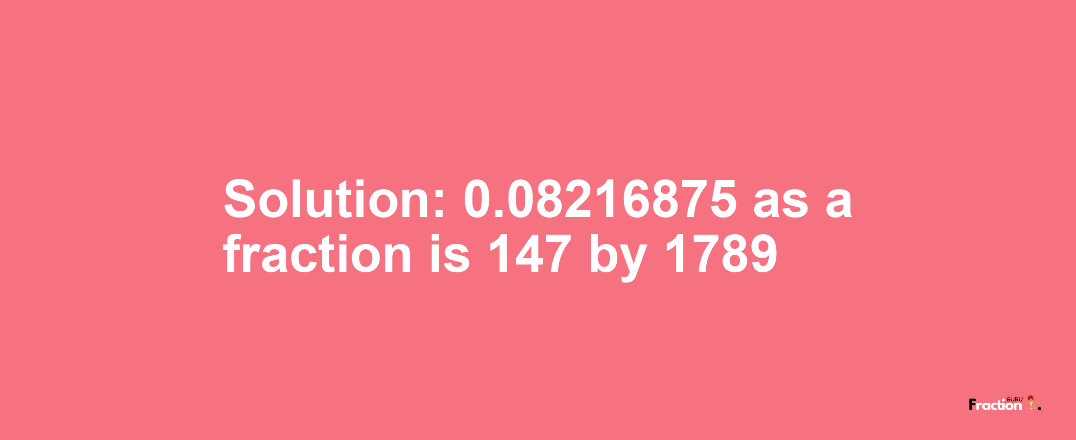 Solution:0.08216875 as a fraction is 147/1789